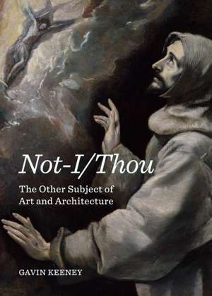 Not-I/Thou: The Other Subject of Art and Architecture de Gavin Keeney