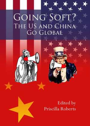 Going Soft?: The U.S. and China Go Global de Priscilla Roberts