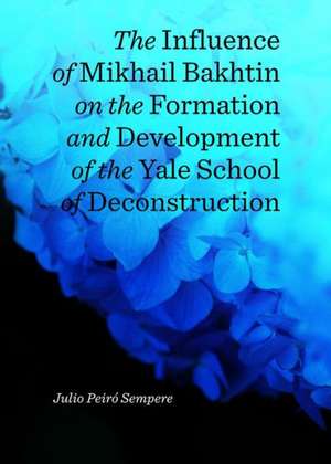 The Influence of Mikhail Bakhtin on the Formation and Development of the Yale School of Deconstruction de Julio Peiro Sempere