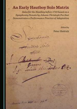 An Early Hautboy Solo Matrix: Solos for the Hautboy Before 1710 Based on a Symphonia/Sonata by Johann Christoph Pez That Demonstrates a Performance de Peter Hedrick