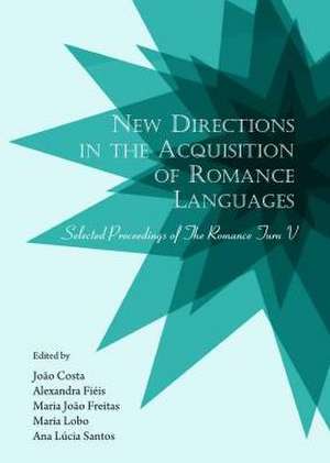 New Directions in the Acquisition of Romance Languages: Selected Proceedings of the Romance Turn V de Joao Costa