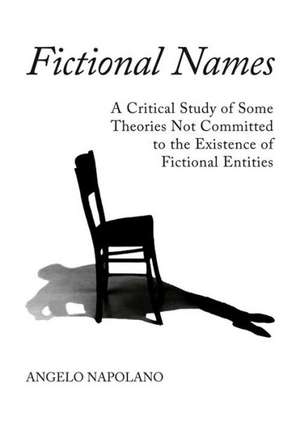 Fictional Names: A Critical Study of Some Theories Not Committed to the Existence of Fictional Entities de Angelo Napolano