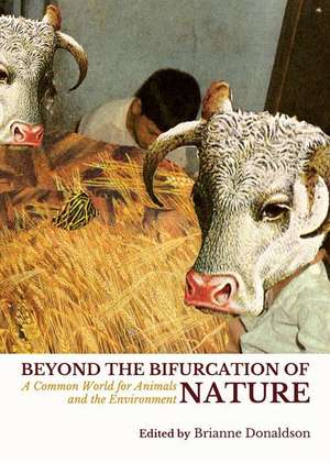 Beyond the Bifurcation of Nature: A Common World for Animals and the Environment de Brianne Donaldson