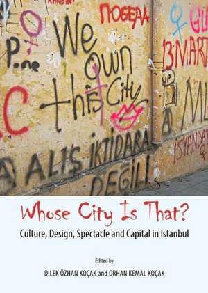 Whose City Is That? Culture, Design, Spectacle and Capital in Istanbul de Dilek Ozhan Kocak