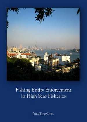 Fishing Entity Enforcement in High Seas Fisheries de Ying-Ting Chen