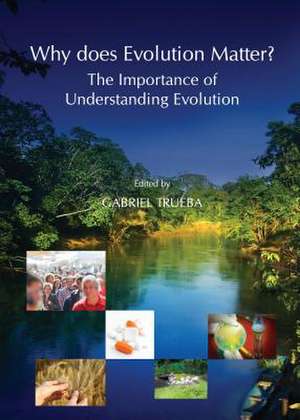 Why Does Evolution Matter? the Importance of Understanding Evolution de Gabriel Trueba