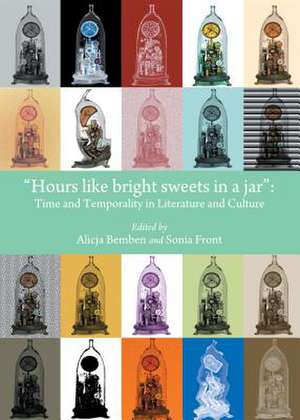 Hours Like Bright Sweets in a Jar: Time and Temporality in Literature and Culture de Alicja Bemben