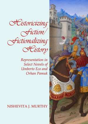 Historicizing Fiction/Fictionalizing History: Representation in Select Novels of Umberto Eco and Orhan Pamuk de Nishevita J. Murthy