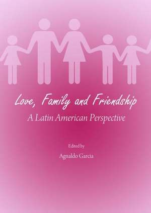 Love, Family and Friendship: A Latin American Perspective de Agnaldo Garcia