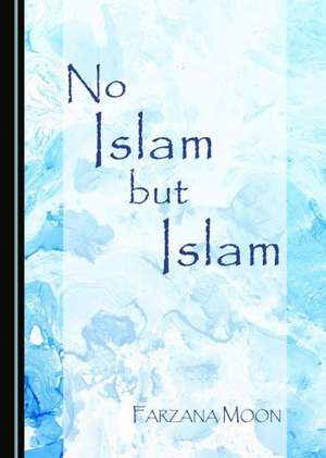 No Islam But Islam de Farzana Moon