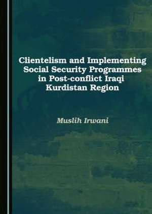 Clientelism and Implementing Social Security Programmes in Post-Conflict Iraqi Kurdistan Region de Muslih Irwani