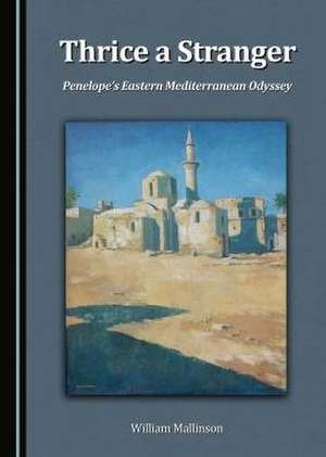 Thrice a Stranger: Penelope's Eastern Mediterranean Odyssey de William Mallinson