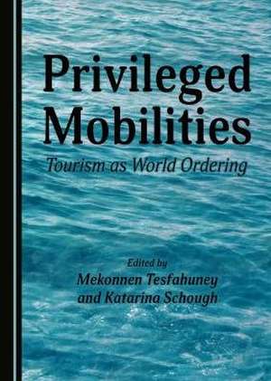 Privileged Mobilities: Tourism as World Ordering de Katarina Schough