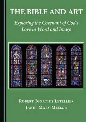 The Bible and Art: Exploring the Covenant of God's Love in Word and Image de Robert Ignatius Letellier