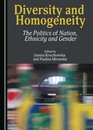 Diversity and Homogeneity: The Politics of Nation, Ethnicity and Gender de Joanna Kruczkowska