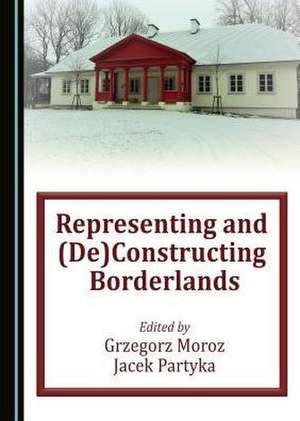 Representing and (de)Constructing Borderlands de Jacek Partyka Grzegorz Moroz