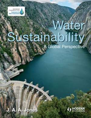 Water Sustainability: A Global Perspective de J.A.A. Jones