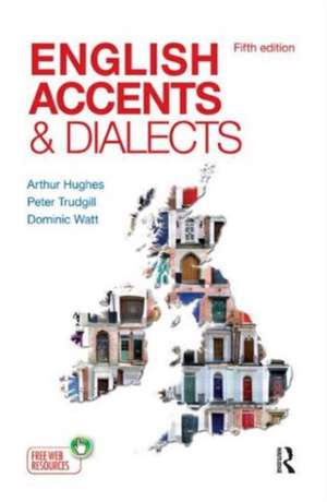 English Accents and Dialects: An Introduction to Social and Regional Varieties of English in the British Isles, Fifth Edition de Arthur Hughes