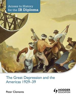 Access to History for the Ib Diploma: The Great Depression and the Americas 1929-39 de Peter Clements