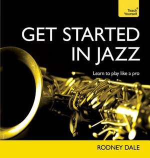 Get Started in Jazz: Learn to Read, Write, Speak and Understand a New Language de Rodney Dale