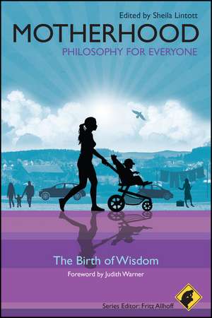 Motherhood – Philosophy for Everyone – The Birth of Wisdom de S Lintott