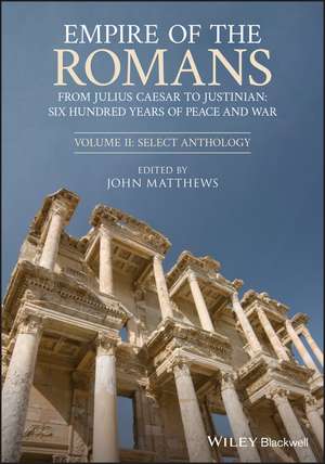 Empire of the Romans: From Julius Caesar to Justin ian: Six Hundred Years of Peace and War, Volume II : Select Anthology de J. Matthews