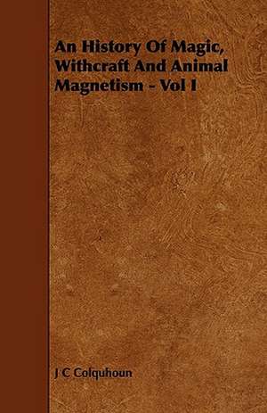 An History of Magic, Withcraft and Animal Magnetism - Vol I de J. C. Colquhoun