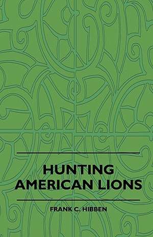 Hunting American Lions de Frank C. Hibben