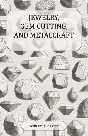 Jewelry, Gem Cutting, and Metalcraft de William T. Baxter