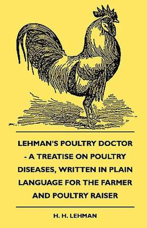 Lehman's Poultry Doctor - A Treatise On Poultry Diseases, Written In Plain Language For The Farmer And Poultry Raiser de H. H. Lehman