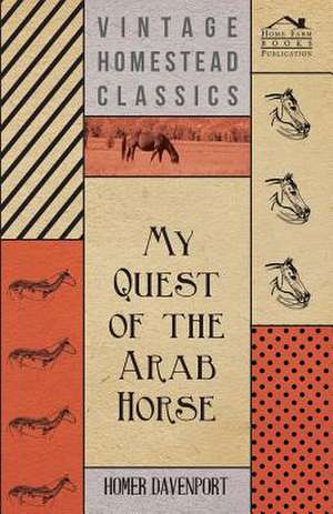 My Quest of the Arab Horse de Homer Davenport