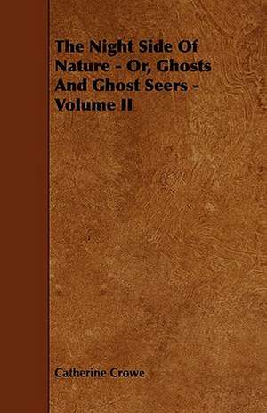 The Night Side of Nature - Or, Ghosts and Ghost Seers - Volume II de Catherine Crowe