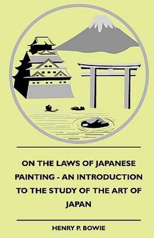 On The Laws Of Japanese Painting - An Introduction To The Study Of The Art Of Japan de Henry P. Bowie