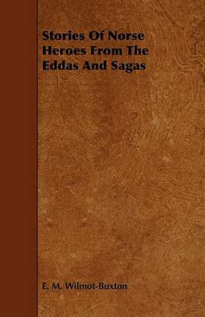 Stories of Norse Heroes from the Eddas and Sagas de E. M. Wilmot-Buxton