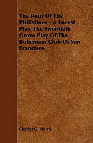 The Rout of the Philistines - A Forest Play, the Twentieth Grove Play of the Bohemian Club of San Francisco de Charles G. Norris