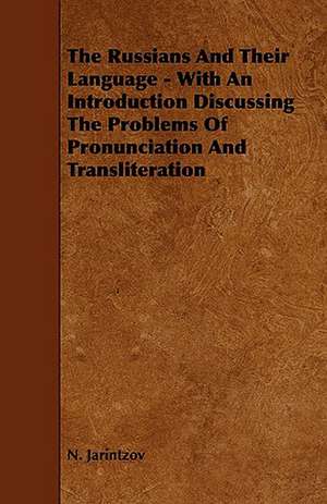 The Russians and Their Language - With an Introduction Discussing the Problems of Pronunciation and Transliteration de N. Jarintzov