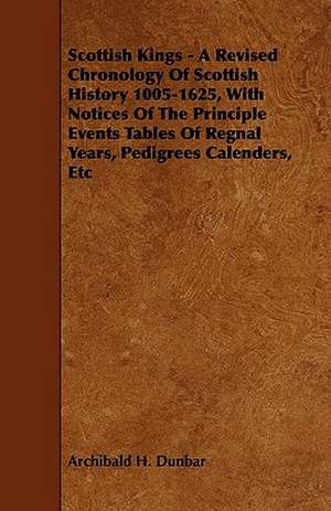 Scottish Kings - A Revised Chronology of Scottish History 1005-1625, with Notices of the Principle Events Tables of Regnal Years, Pedigrees Calenders, de Archibald H. Dunbar