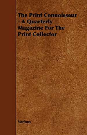 The Print Connoisseur - A Quarterly Magazine for the Print Collector de various