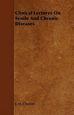 Clinical Lectures on Senile and Chronic Diseases de J. M. Charcot