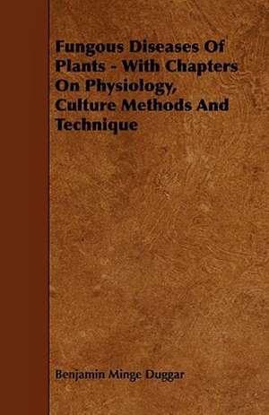 Fungous Diseases Of Plants - With Chapters On Physiology, Culture Methods And Technique de Benjamin Minge Duggar