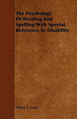 The Psychology of Reading and Spelling with Special, Reference to Disability de Arthur I. Gates