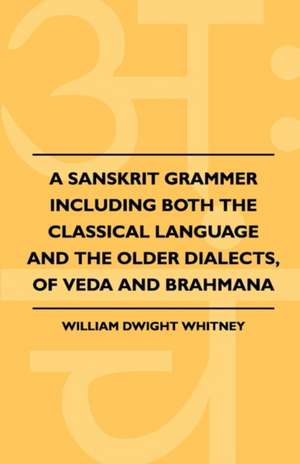 A Sanskrit Grammer Including Both the Classical Language and the Older Dialects, of Veda and Brahmana de William Dwight Whitney