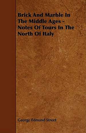 Brick and Marble in the Middle Ages - Notes of Tours in the North of Italy de George Edmund Street