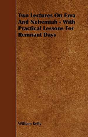 Two Lectures On Ezra And Nehemiah - With Practical Lessons For Remnant Days de William Kelly