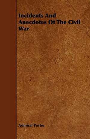 Incidents and Anecdotes of the Civil War de Porter