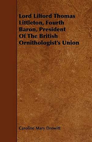 Lord Lilford Thomas Littleton, Fourth Baron, President of the British Ornithologist's Union de Caroline Mary Drewitt