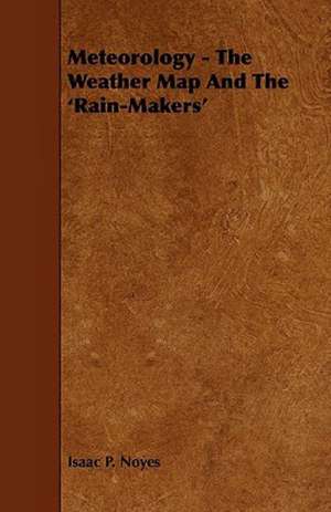 Meteorology - The Weather Map and the 'Rain-Makers' de Isaac Pitman Noyes