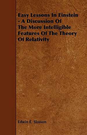 Easy Lessons In Einstein - A Discussion Of The More Intelligible Features Of The Theory Of Relativity de Edwin E. Slosson