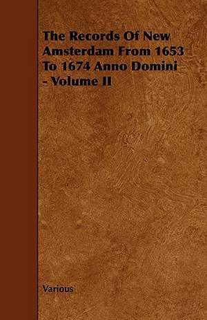 The Records of New Amsterdam from 1653 to 1674 Anno Domini - Volume II de Various