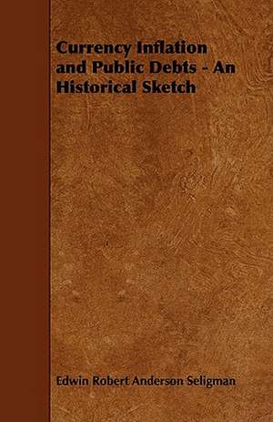 Currency Inflation and Public Debts - An Historical Sketch de Edwin Robert Anderson Seligman